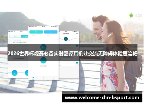 2026世界杯观赛必备实时翻译耳机让交流无障碍体验更流畅 2026世界杯观赛必备实时翻译耳机让交流无障碍体验更流畅