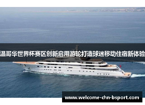 温哥华世界杯赛区创新启用游轮打造球迷移动住宿新体验 温哥华世界杯赛区创新启用游轮打造球迷移动住宿新体验
