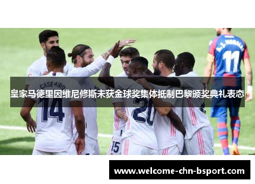 皇家马德里因维尼修斯未获金球奖集体抵制巴黎颁奖典礼表态 皇家马德里因维尼修斯未获金球奖集体抵制巴黎颁奖典礼表态
